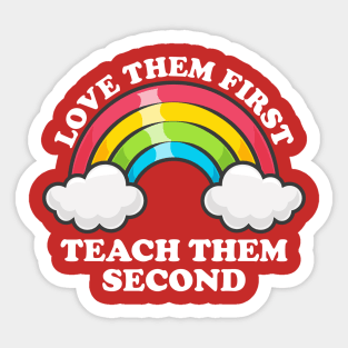 Love Them First Teach Them Second Rainbow Teacher Design Sticker